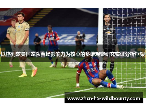 以格列兹曼国家队赛场影响力为核心的多维观察研究实证分析框架