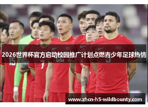 2026世界杯官方启动校园推广计划点燃青少年足球热情