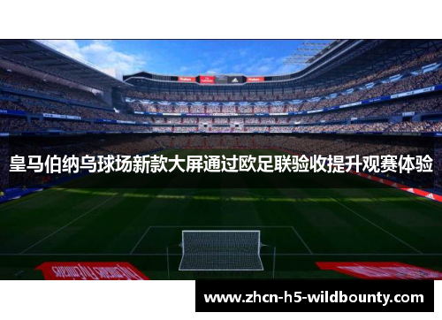 皇马伯纳乌球场新款大屏通过欧足联验收提升观赛体验